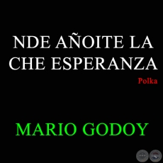 NDE AOITE LA CHE ESPERANZA - Polka de MARIO GODOY